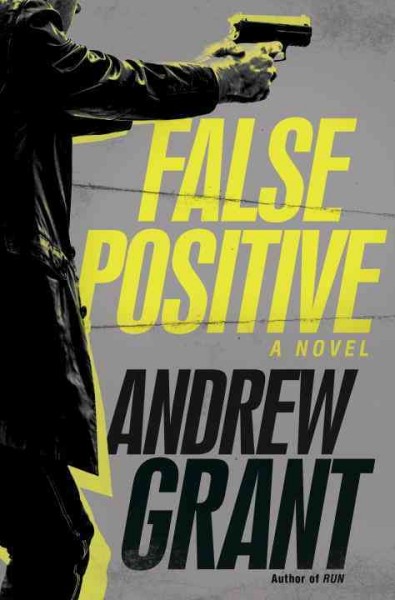 False positive : a novel / Andrew Grant.