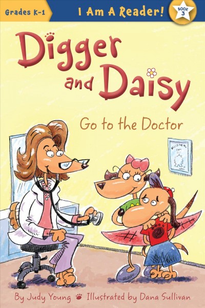 Digger and Daisy go to the doctor / by Judy Young ; illustrated by Dana Sullivan.