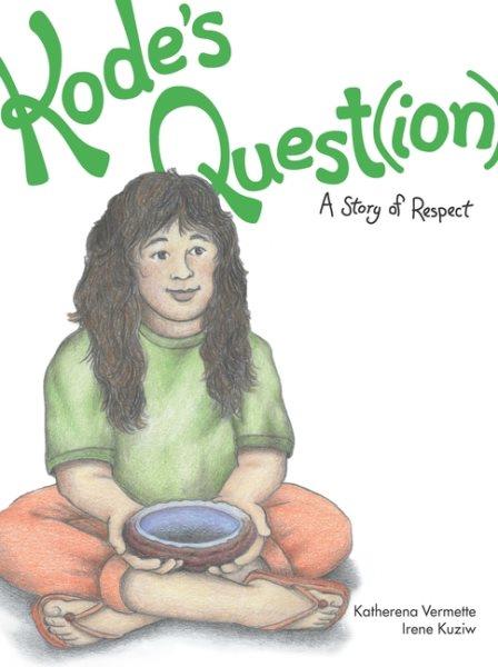 Kode's quest(ion) : a story of respect / by Katherena Vermette ; illustrated by Irene Kuziw.