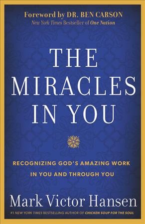 The Miracles in you : recognizing god's amazing work in you and through you / Mark Victor Hansen.