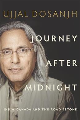 Journey after midnight : India, Canada and the road beyond / Ujjal Dosanjh.