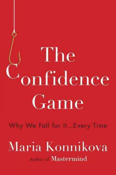 The confidence game : why we fall for it... every time / Maria Konnikova.