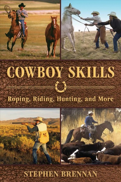 Cowboy skills : roping, riding, hunting, and more / edited by Stephen Brennan.