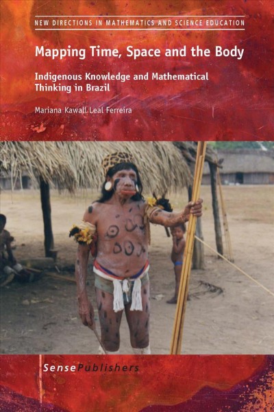 Mapping time, space and the body : indigenous knowledge and mathematical thinking in Brazil / Mariana Kawall Leal Ferreira.