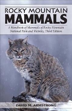 Rocky Mountain mammals [electronic resource] : a handbook of mammals of Rocky Mountain National Park and vicinity / David M. Armstrong.