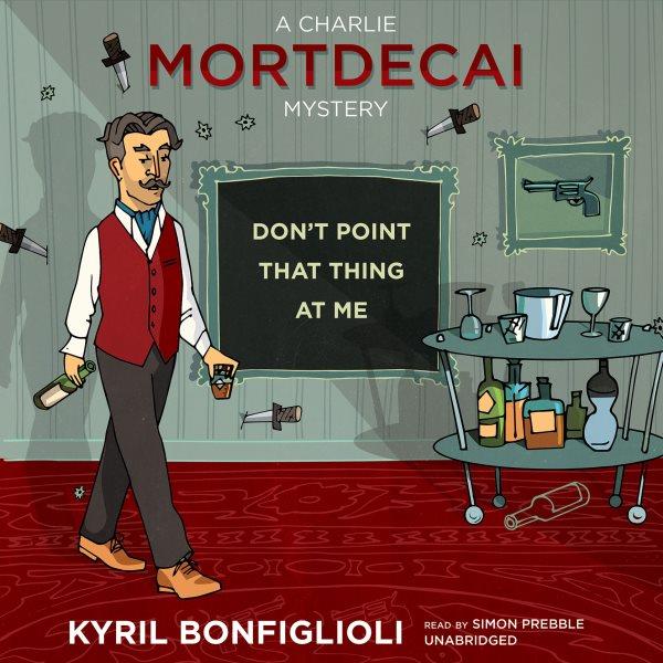 Don't point that thing at me [electronic resource] : Charlie Mortdecai Series, Book 1. Kyril Bonfiglioli.