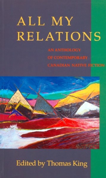 All my relations : an anthology of contemporary Canadian native fiction / edited by Thomas King.