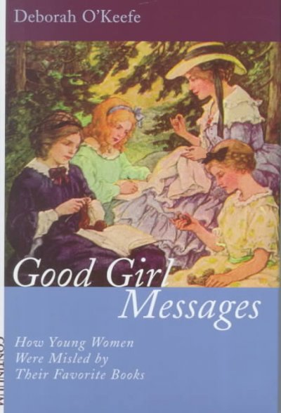 Good girl messages : how young women were misled by their favorite books / Deborah O'Keefe.