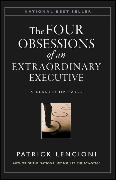 Four obsessions of an extraordinary executive : a leadership fable / Patrick Lencioni.
