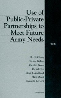 Use of public-private partnerships to meet future Army needs [electronic resource] / Ike Y. Chang ... [et al.].