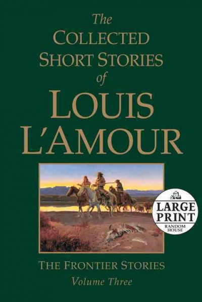 The collected short stories of Louis L'Amour. Volume 3,  The frontier stories / Louis L'Amour.
