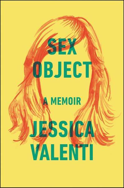 Sex object : a memoir / Jessica Valenti.