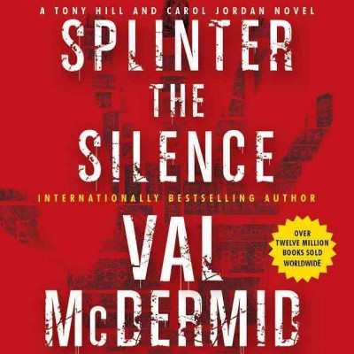 Splinter the silence [sound recording] : a Tony Hill and Carol Jordan novel / Val McDermid.