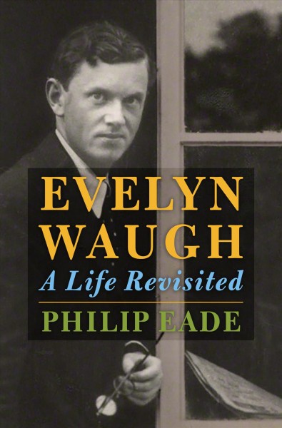 Evelyn Waugh : a life revisited / Philip Eade.
