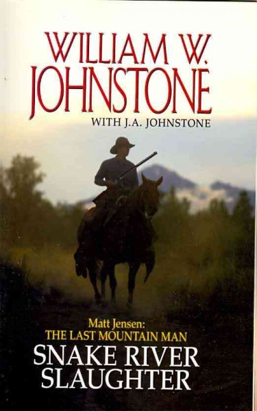 Matt Jensen, the last mountain man. Snake River slaughter / William W. Johnstone with J. A. Johnstone.
