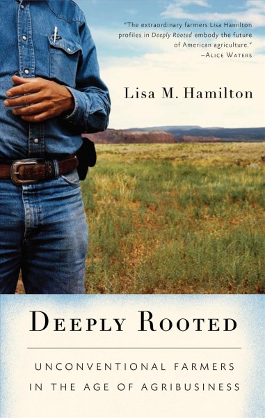 Deeply rooted : unconventional farmers in the age of agribusiness / Lisa M. Hamilton.