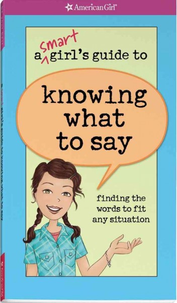 A smart girl's guide to knowing what to say : finding the words to fit any situation / by Patti Kelley Criswell ; illustrated by Angela Martini.
