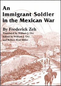 An immigrant soldier in the Mexican War / by Frederick Zeh ; translated by William J. Orr ; and edited by William J. Orr and Robert Ryal Miller.