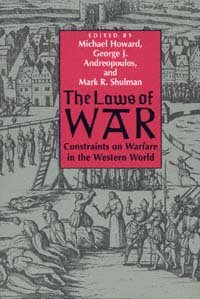 The laws of war : constraints on warfare in the Western world / edited by Michael Howard, George J. Andreopoulos, and Mark R. Shulman.