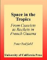 Space in the tropics : from convicts to rockets in French Guiana / Peter Redfield.