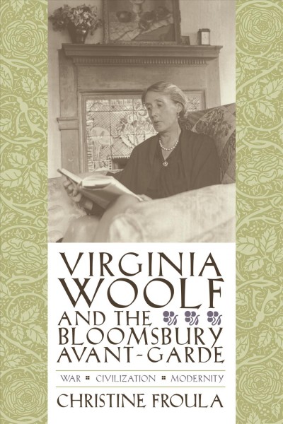 Virginia Woolf and the Bloomsbury avant-garde : war, civilization, modernity / Christine Froula.