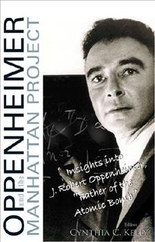 Oppenheimer and the Manhattan Project : insights into J. Robert Oppenheimer, "Father of the atomic bomb" / editor, Cynthia C. Kelly.