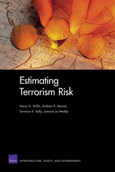 Estimating terrorism risk / Henry H. Willis [and others].