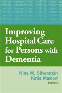 Improving care for hospitalized elders with dementia / Nina M. Silverstein, Katie Maslow, editors ; with foreword by Eric Tangalos.
