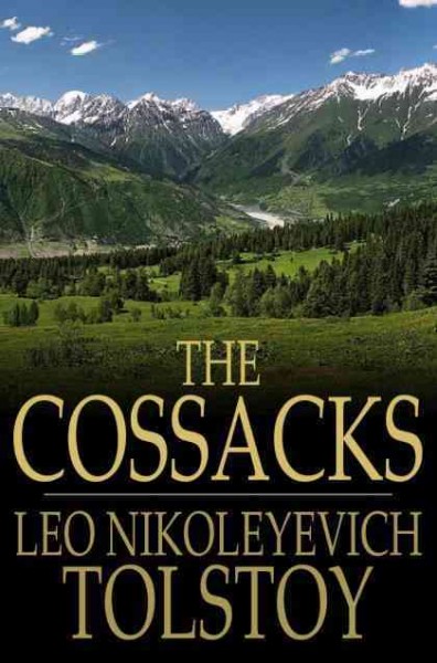 The Cossacks : a tale of 1852 / Leo Nikoleyevich Tolstoy ; translated by Louise Maude, Aylmer Maude.