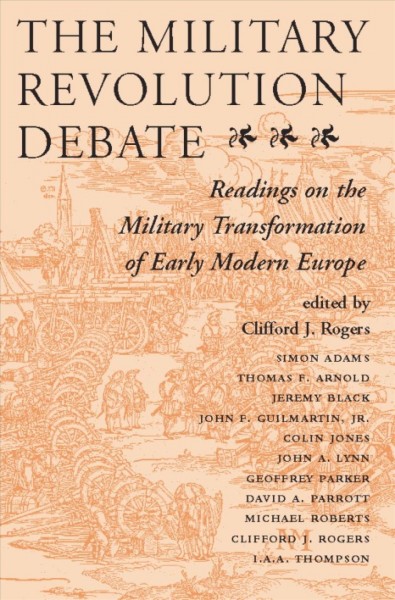 The military revolution debate : readings on the military transformation of early modern Europe / edited by Clifford J. Rogers.