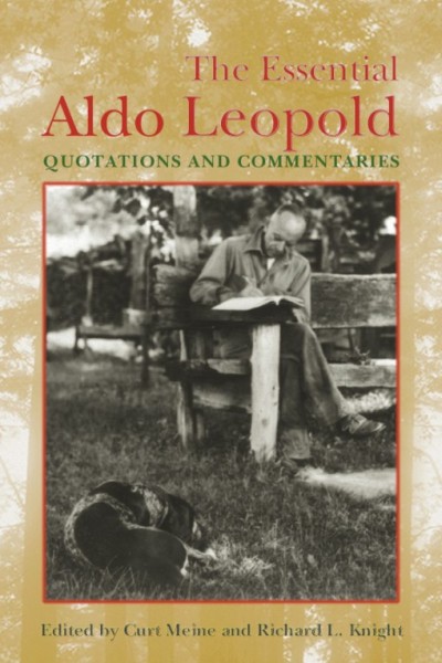 The essential Aldo Leopold : quotations and commentaries / edited by Curt Meine & Richard L. Knight.