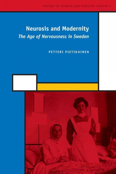 Neurosis and modernity : the age of nervousness in Sweden / by Petteri Pietikainen.