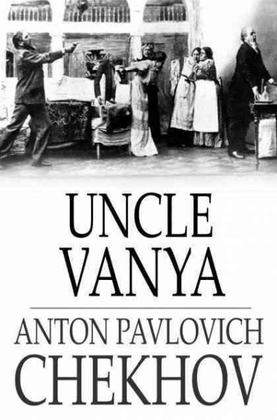 Uncle Vanya : scenes from country life in four acts / Anton Pavlovich Chekhov.