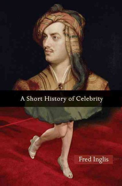 A short history of celebrity / Fred Inglis.