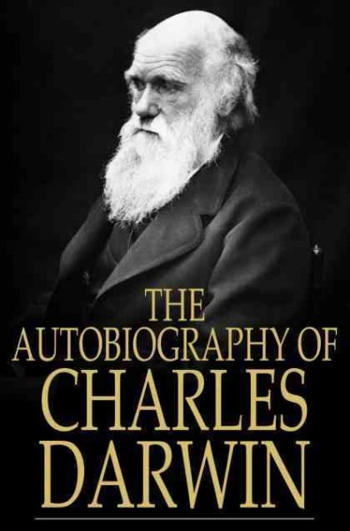 The autobiography of Charles Darwin : from the life and letters of Charles Darwin / Charles Darwin ; edited by Francis Darwin.