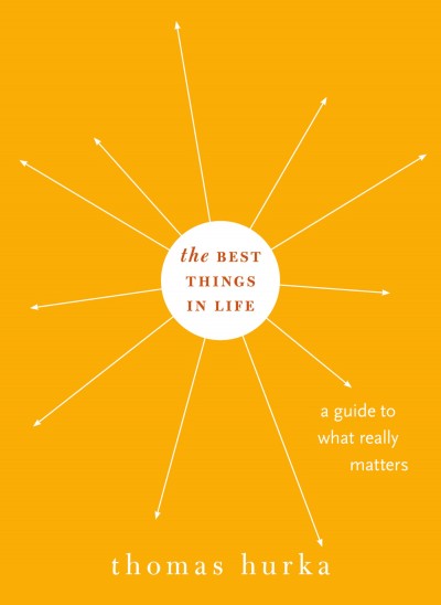 The best things in life : a guide to what really matters / Thomas Hurka.