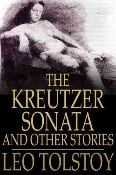 The Kreutzer sonata and other stories / Leo Tolstoy ; translated by Benjamin R. Tucker.