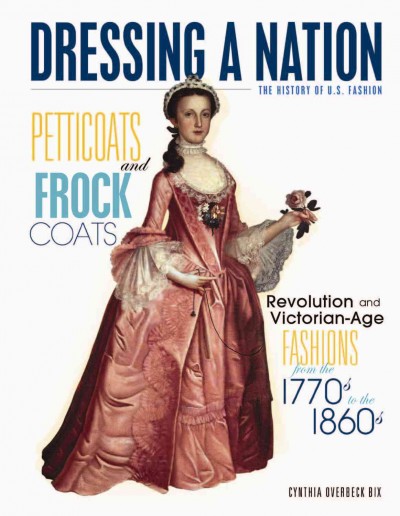 Petticoats and frock coats : revolution and Victorian Age fashions from the 1770s to the 1860s / Cynthia Overbeck Bix.
