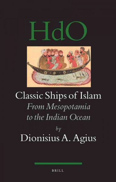 Classic ships of Islam : from Mesopotamia to the Indian Ocean / by Dionisius A. Agius.