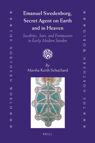 Emanuel Swedenborg, secret agent on Earth and in heaven : Jacobites, Jews, and Freemasons in early modern Sweden / by Marsha Keith Schuchard.