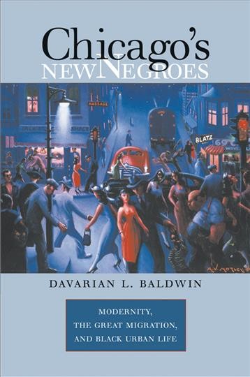 Chicago's new Negroes : modernity, the great migration, & Black urban life / Davarian L. Baldwin.