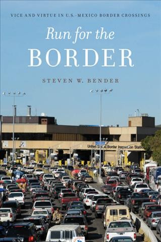 Run for the border : vice and virtue in U.S.-Mexico border crossings / Steven W. Bender.