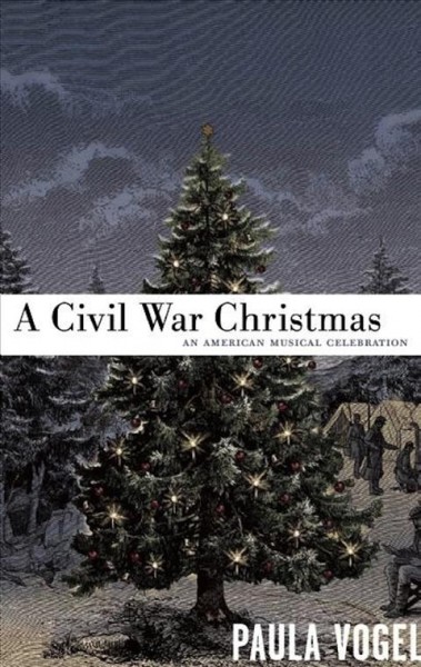 A Civil War Christmas : an American musical celebration / Paula Vogel ; music by Daryl Waters.