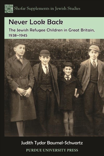 Never look back : the Jewish refugee children in Great Britain, 1938-1945 / Judith Tydor Baumel-Schwartz.