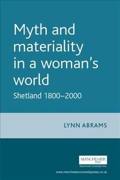 Myth and materiality in a woman's world : Shetland 1800-2000 / Lynn Abrams.