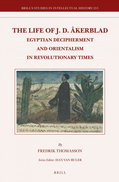 The life of J.D. Åkerblad : Egyptian decipherment and orientalism in revolutionary times / by Fredrik Thomasson.