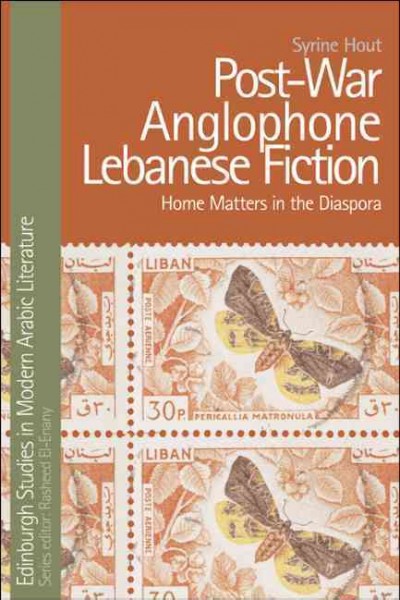 Post-war anglophone Lebanese fiction : home matters in the diaspora / Syrine Hout.
