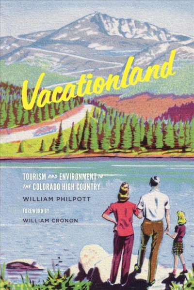 Vacationland : Tourism and Environment in the Colorado High Country / William Philpott ; foreword by William Cronon.