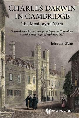 Charles Darwin in Cambridge : the most joyful years / John van Wyhe.
