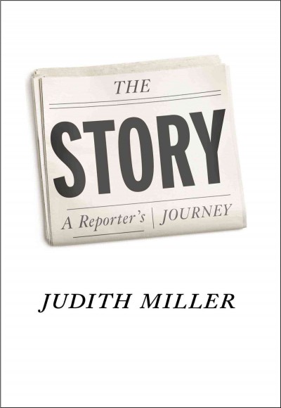 The story : a reporter's journey / Judith Miller.